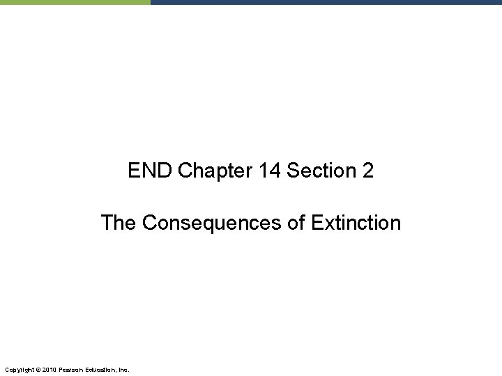 END Chapter 14 Section 2 The Consequences of Extinction Copyright © 2010 Pearson Education,