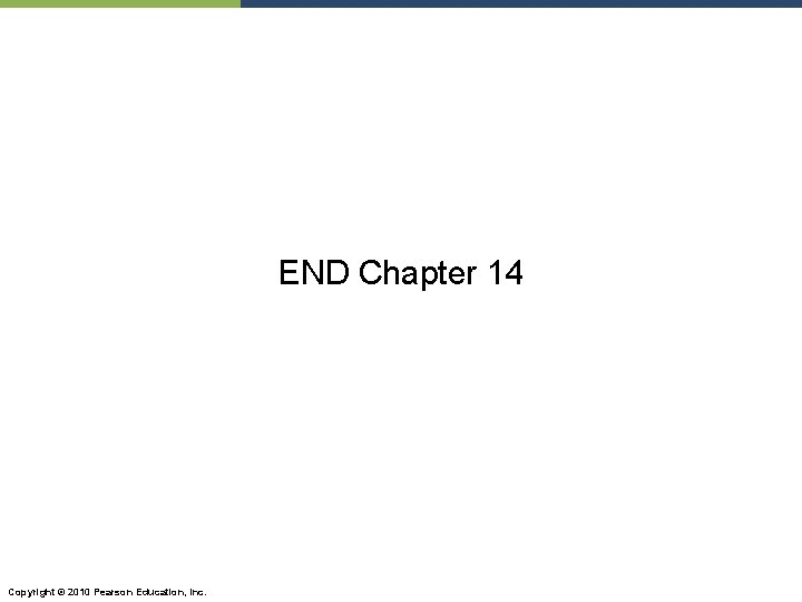 END Chapter 14 Copyright © 2010 Pearson Education, Inc. 