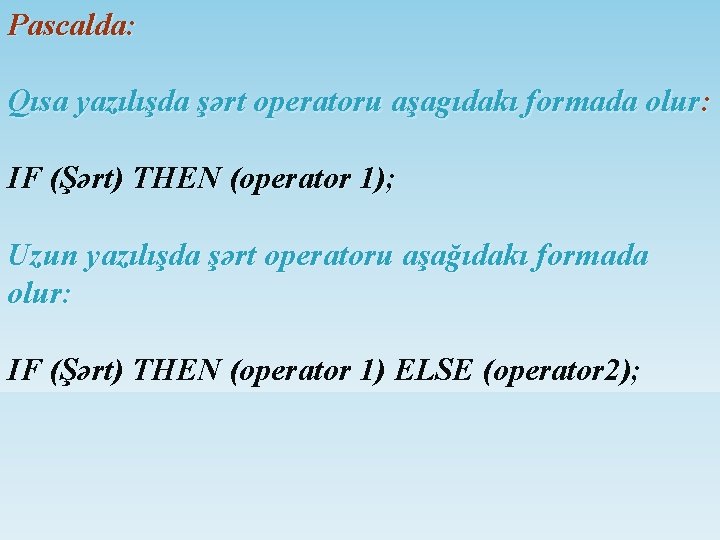 Pascalda: Qısa yazılışda şərt operatoru aşagıdakı formada olur: IF (Şərt) THEN (operator 1); Uzun