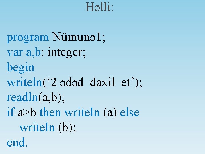 Həlli: program Nümunə 1; var a, b: integer; begin writeln(‘ 2 ədəd daxil et’);