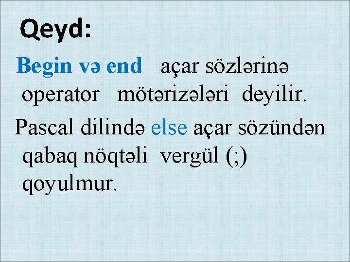 Qeyd: Begin və end açar sözlərinə operator mötərizələri deyilir. Pascal dilində else açar sözündən