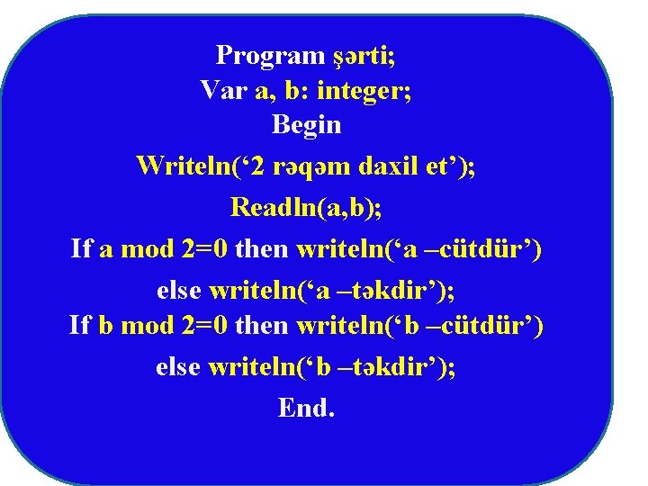 Program şərti; Var a, b: integer; Begin Writeln(‘ 2 rəqəm daxil et’); Readln(a, b);
