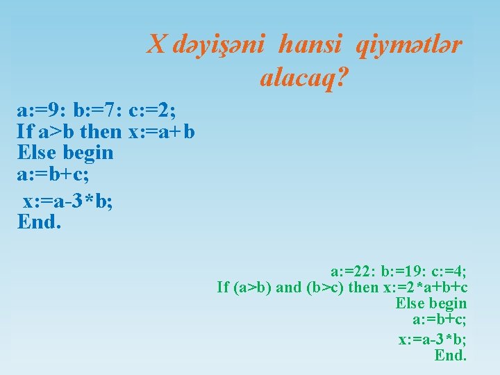 X dəyişəni hansi qiymətlər alacaq? a: =9: b: =7: c: =2; If a>b then