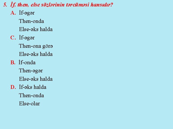 5. İf, then, else sözlərinin tərcüməsi hansıdır? A. İf-əgər Then-onda Else-əks halda C. İf-əgər