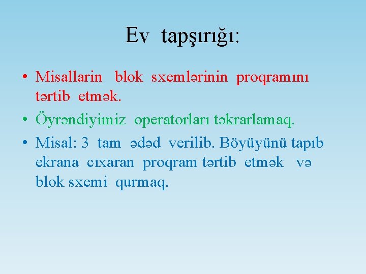 Ev tapşırığı: • Misallarin blok sxemlərinin proqramını tərtib etmək. • Öyrəndiyimiz operatorları təkrarlamaq. •