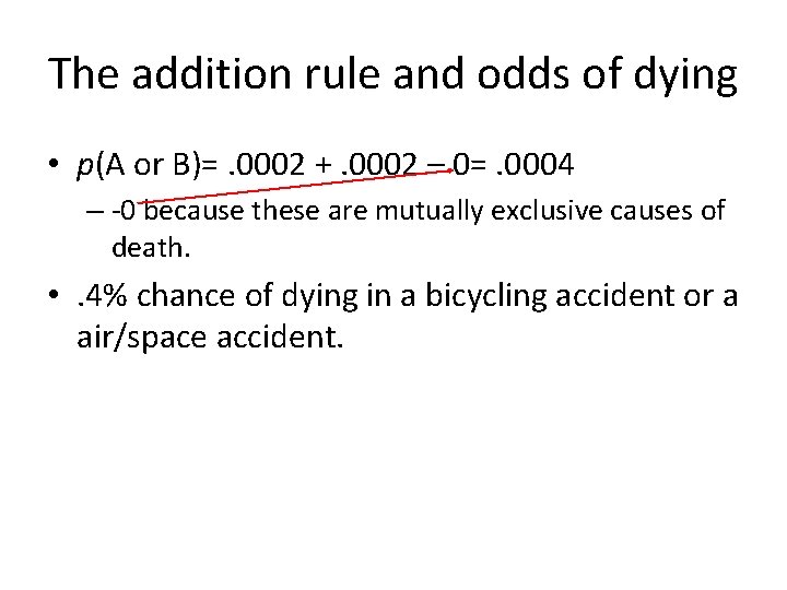 The addition rule and odds of dying • p(A or B)=. 0002 +. 0002