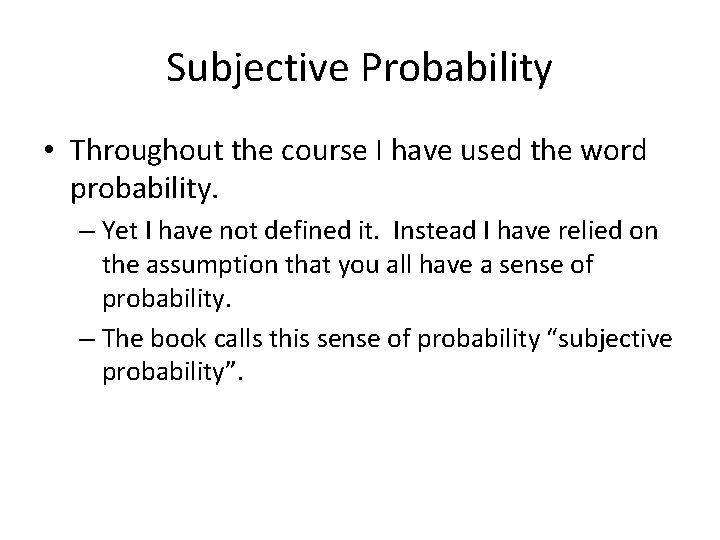 Subjective Probability • Throughout the course I have used the word probability. – Yet