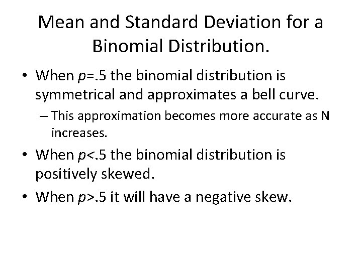 Mean and Standard Deviation for a Binomial Distribution. • When p=. 5 the binomial