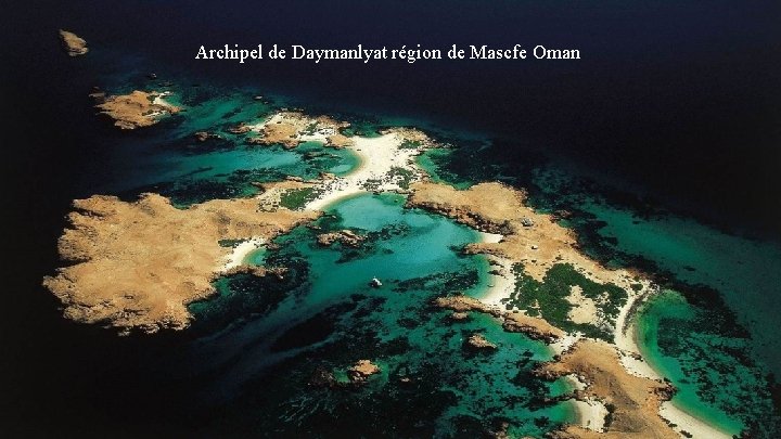 Archipel de Daymanlyat région de Mascfe Oman 