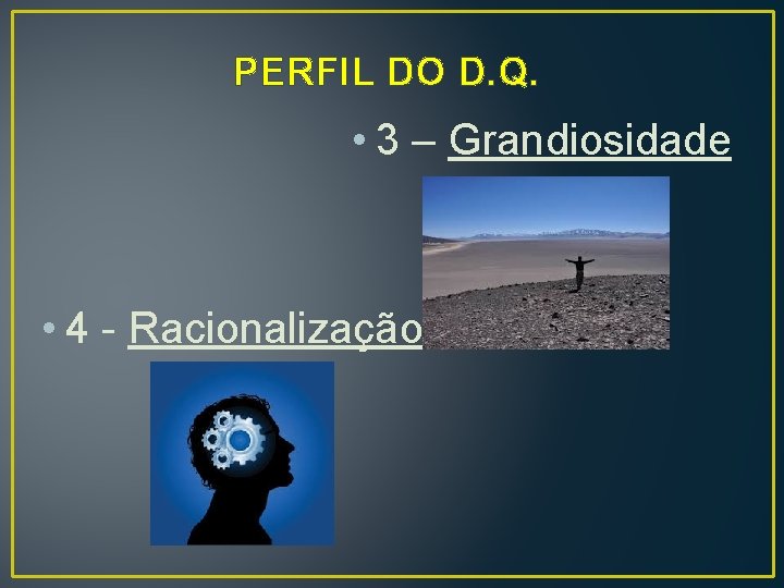 PERFIL DO D. Q. • 3 – Grandiosidade • 4 - Racionalização 