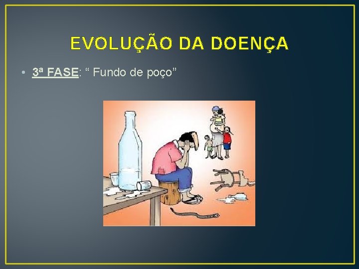 EVOLUÇÃO DA DOENÇA • 3ª FASE: “ Fundo de poço” 