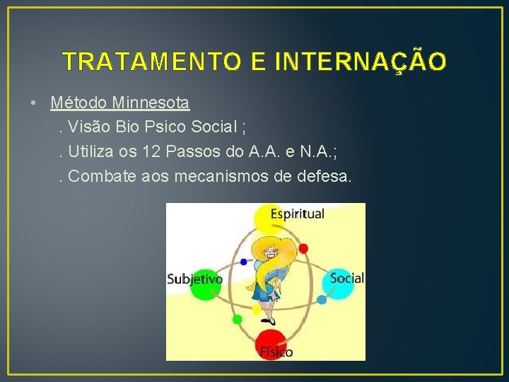 TRATAMENTO E INTERNAÇÃO • Método Minnesota . Visão Bio Psico Social ; . Utiliza