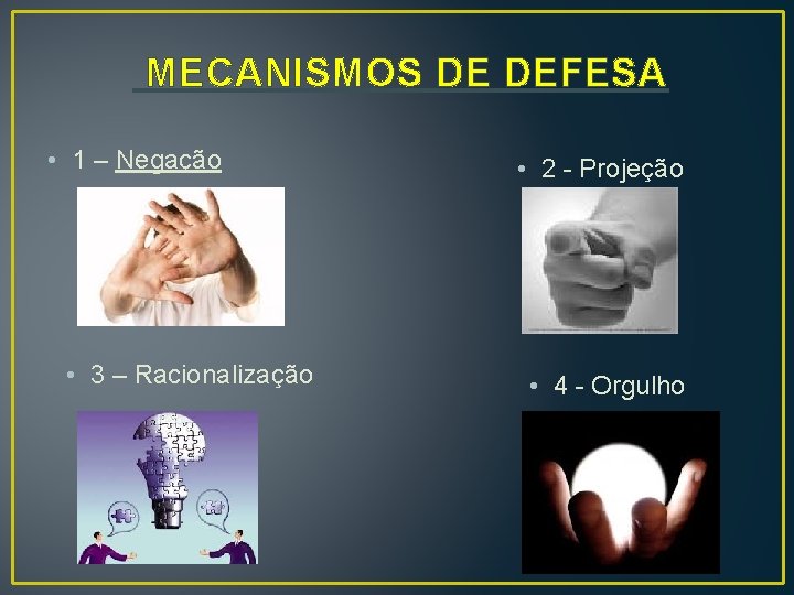  MECANISMOS DE DEFESA • 1 – Negação • 3 – Racionalização • 2