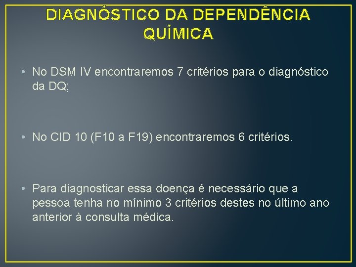 DIAGNÓSTICO DA DEPENDÊNCIA QUÍMICA • No DSM IV encontraremos 7 critérios para o diagnóstico