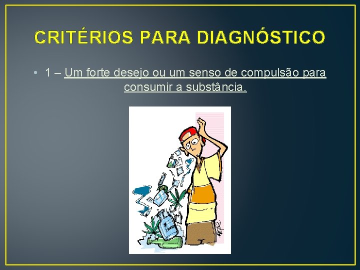 CRITÉRIOS PARA DIAGNÓSTICO • 1 – Um forte desejo ou um senso de compulsão