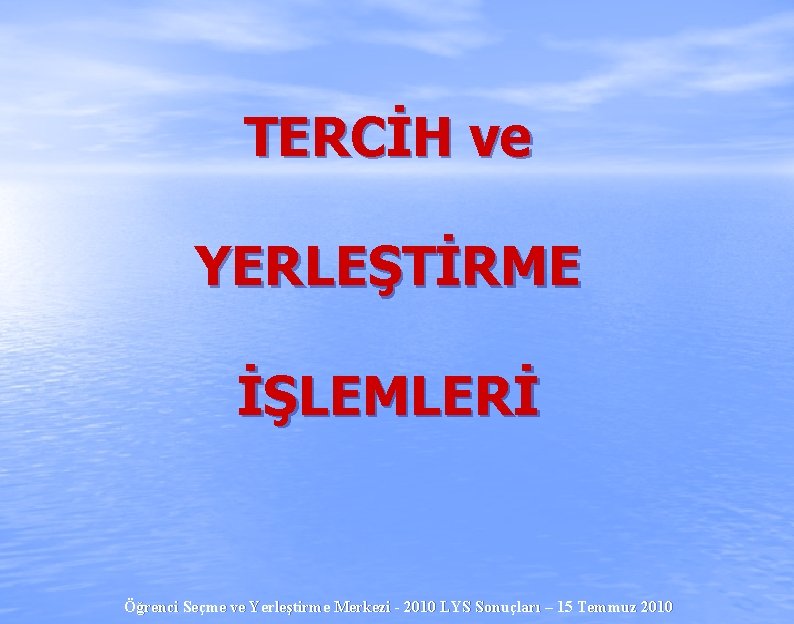 TERCİH ve YERLEŞTİRME İŞLEMLERİ Öğrenci Seçme ve Yerleştirme Merkezi - 2010 LYS Sonuçları –