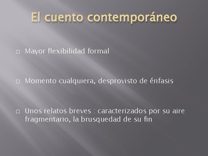 El cuento contemporáneo � Mayor flexibilidad formal � Momento cualquiera, desprovisto de énfasis �