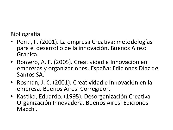 Bibliografía • Ponti, F. (2001). La empresa Creativa: metodologías para el desarrollo de la