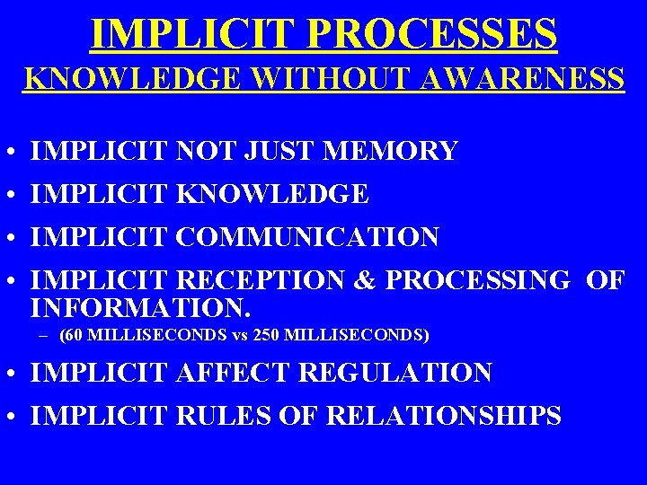 IMPLICIT PROCESSES KNOWLEDGE WITHOUT AWARENESS • • IMPLICIT NOT JUST MEMORY IMPLICIT KNOWLEDGE IMPLICIT