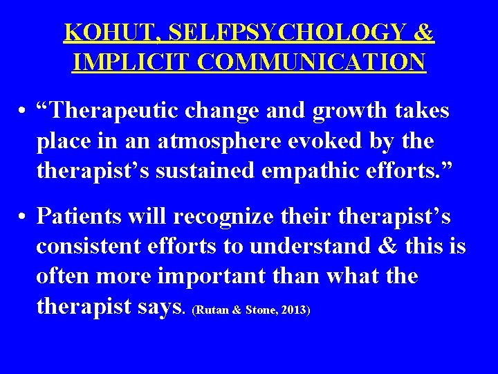 KOHUT, SELFPSYCHOLOGY & IMPLICIT COMMUNICATION • “Therapeutic change and growth takes place in an