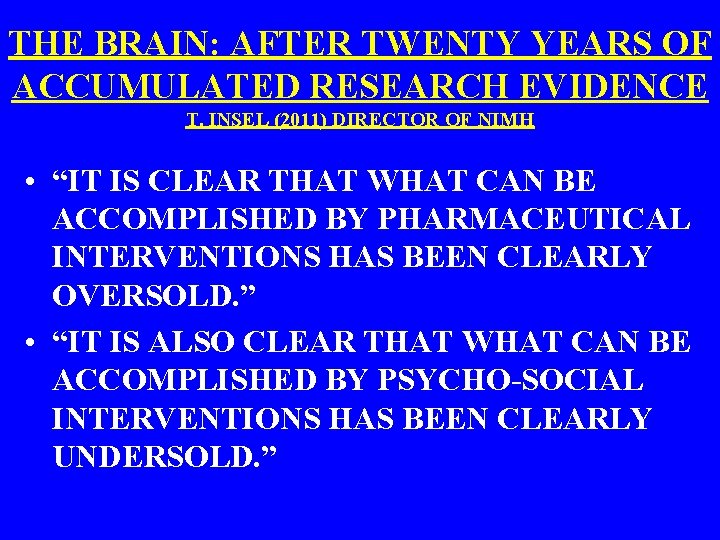 THE BRAIN: AFTER TWENTY YEARS OF ACCUMULATED RESEARCH EVIDENCE T. INSEL (2011) DIRECTOR OF