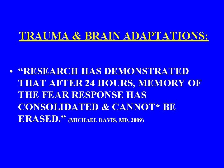 TRAUMA & BRAIN ADAPTATIONS: • “RESEARCH HAS DEMONSTRATED THAT AFTER 24 HOURS, MEMORY OF