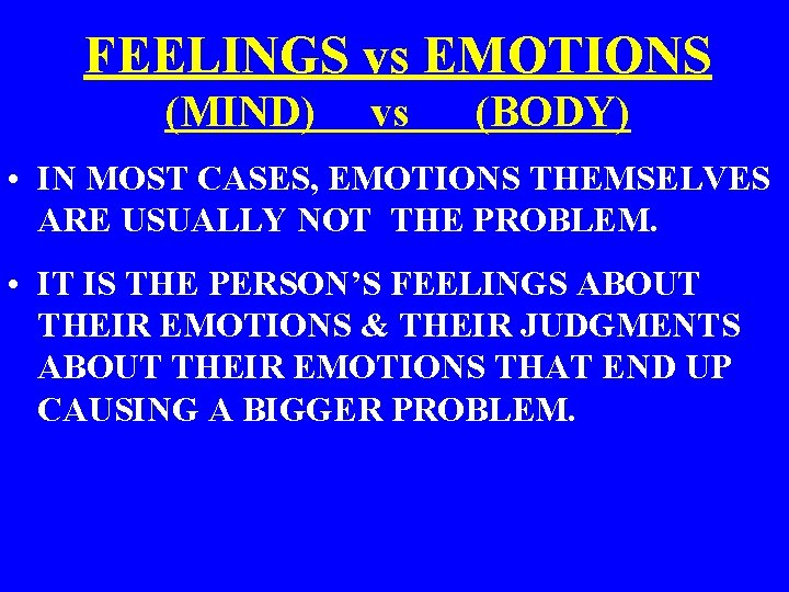 FEELINGS vs EMOTIONS (MIND) vs (BODY) • IN MOST CASES, EMOTIONS THEMSELVES ARE USUALLY