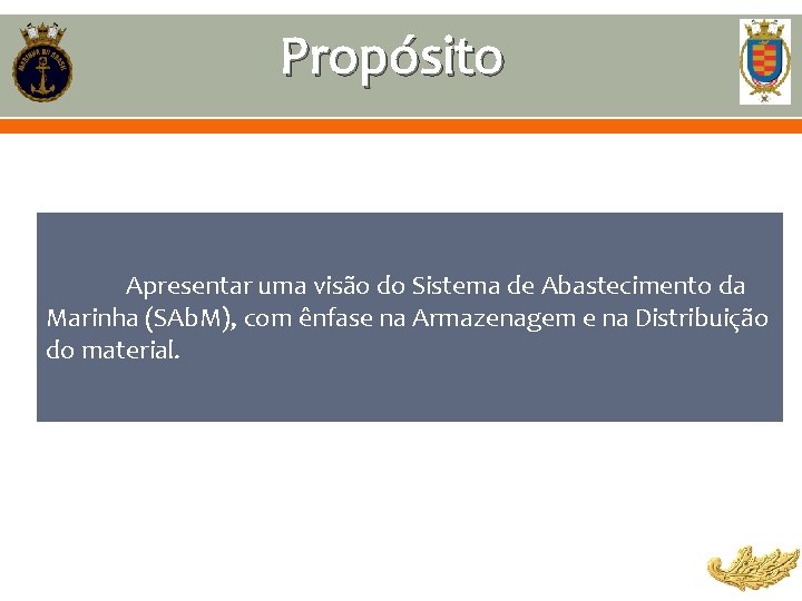 Propósito Apresentar uma visão do Sistema de Abastecimento da Marinha (SAb. M), com ênfase