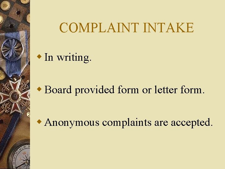 COMPLAINT INTAKE w In writing. w Board provided form or letter form. w Anonymous
