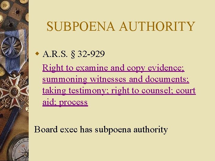 SUBPOENA AUTHORITY w A. R. S. § 32 -929 Right to examine and copy
