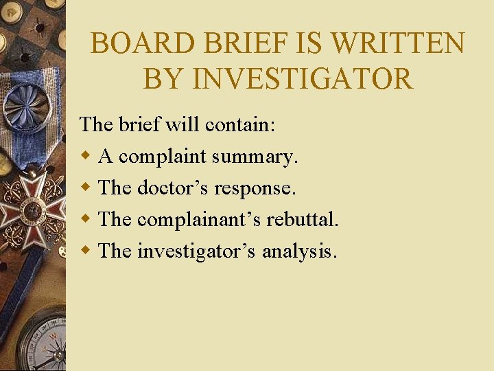 BOARD BRIEF IS WRITTEN BY INVESTIGATOR The brief will contain: w A complaint summary.