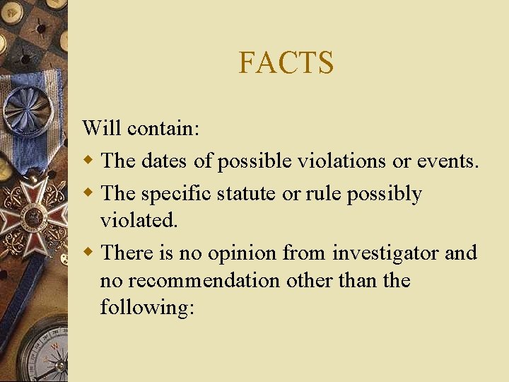 FACTS Will contain: w The dates of possible violations or events. w The specific