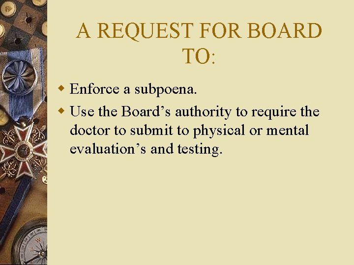 A REQUEST FOR BOARD TO: w Enforce a subpoena. w Use the Board’s authority