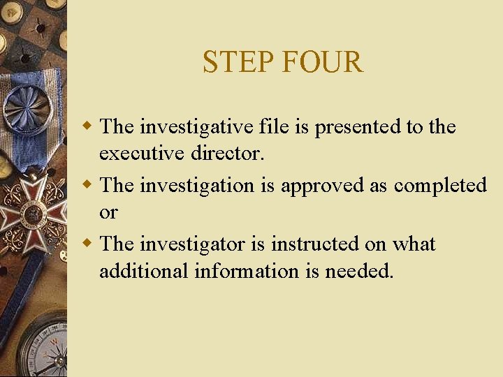 STEP FOUR w The investigative file is presented to the executive director. w The