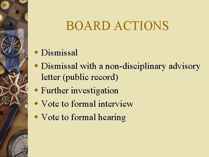BOARD ACTIONS w Dismissal with a non-disciplinary advisory letter (public record) w Further investigation