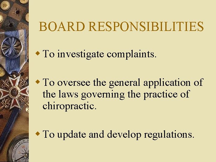 BOARD RESPONSIBILITIES w To investigate complaints. w To oversee the general application of the