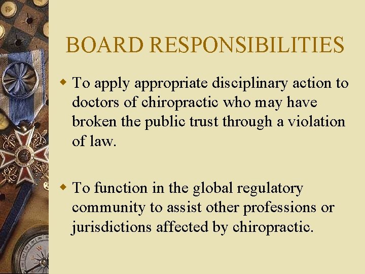 BOARD RESPONSIBILITIES w To apply appropriate disciplinary action to doctors of chiropractic who may