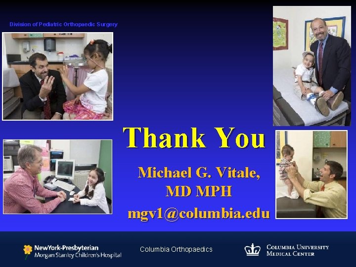 Division of Pediatric Orthopaedic Surgery Thank You Michael G. Vitale, MD MPH mgv 1@columbia.