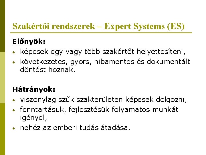 Szakértői rendszerek – Expert Systems (ES) Előnyök: • képesek egy vagy több szakértőt helyettesíteni,