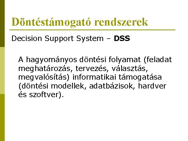 Döntéstámogató rendszerek Decision Support System – DSS A hagyományos döntési folyamat (feladat meghatározás, tervezés,