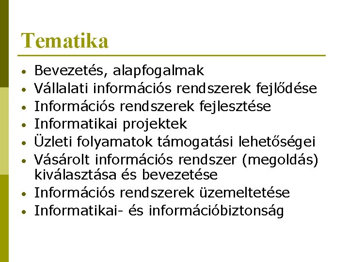 Tematika • • Bevezetés, alapfogalmak Vállalati információs rendszerek fejlődése Információs rendszerek fejlesztése Informatikai projektek