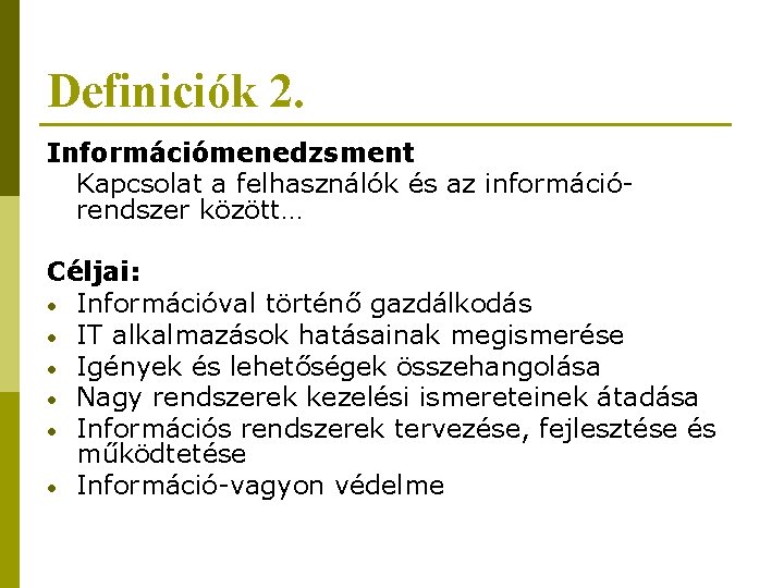 Definiciók 2. Információmenedzsment Kapcsolat a felhasználók és az információrendszer között… Céljai: • Információval történő