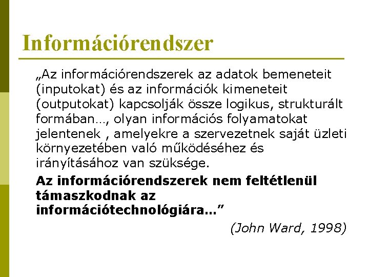 Információrendszer „Az információrendszerek az adatok bemeneteit (inputokat) és az információk kimeneteit (outputokat) kapcsolják össze