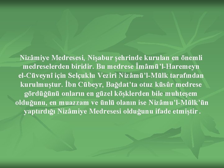 Nizâmiye Medresesi, Nişabur şehrinde kurulan en önemli medreselerden biridir. Bu medrese İmâmü’l-Haremeyn el-Cüveynî için