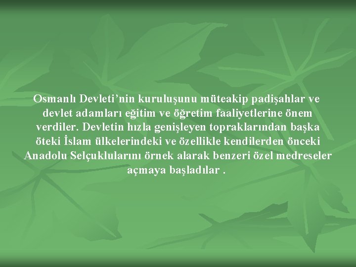 Osmanlı Devleti’nin kuruluşunu müteakip padişahlar ve devlet adamları eğitim ve öğretim faaliyetlerine önem verdiler.