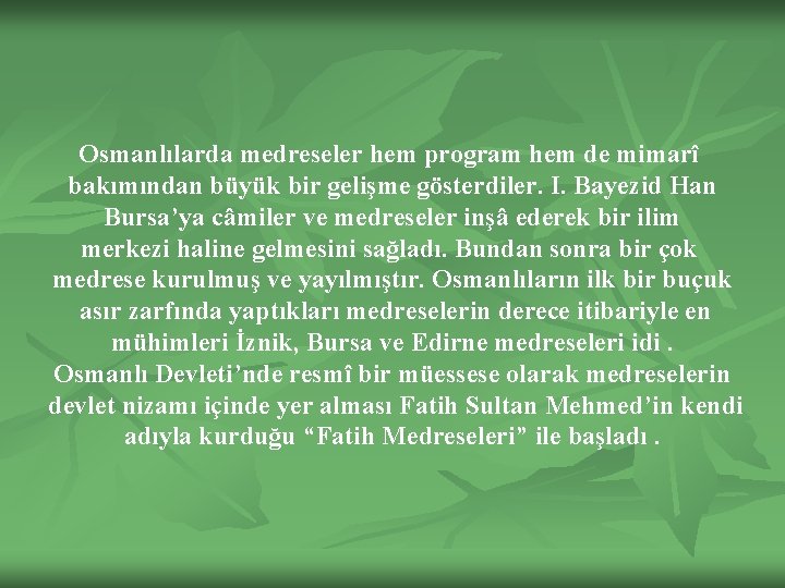 Osmanlılarda medreseler hem program hem de mimarî bakımından büyük bir gelişme gösterdiler. I. Bayezid