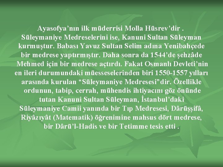 Ayasofya’nın ilk müderrisi Molla Hüsrev’dir. Süleymaniye Medreselerini ise, Kanuni Sultan Süleyman kurmuştur. Babası Yavuz