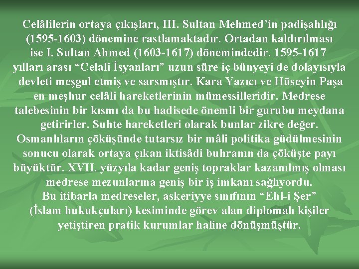 Celâlilerin ortaya çıkışları, III. Sultan Mehmed’in padişahlığı (1595 -1603) dönemine rastlamaktadır. Ortadan kaldırılması ise