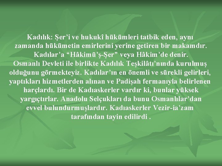 Kadılık: Şer’i ve hukukî hükümleri tatbik eden, aynı zamanda hükümetin emirlerini yerine getiren bir