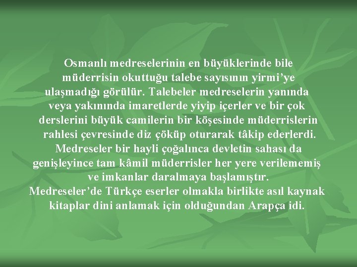 Osmanlı medreselerinin en büyüklerinde bile müderrisin okuttuğu talebe sayısının yirmi’ye ulaşmadığı görülür. Talebeler medreselerin